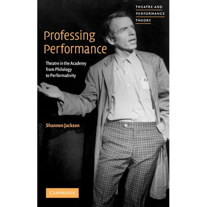 Professing Performance: Theatre in the Academy from Philology to Performativity - Paperback