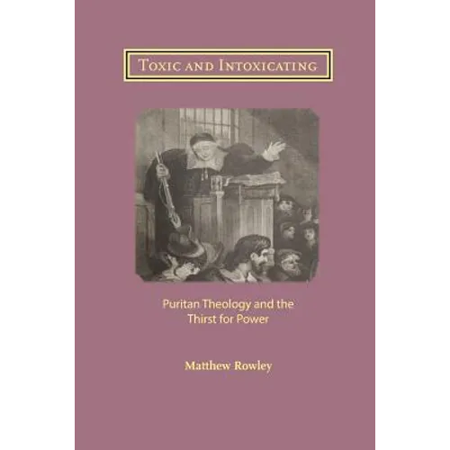 Toxic and Intoxicating: Puritan Theology and the Thirst for Power - Paperback