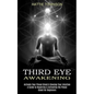 Third Eye Awakening: Activate Your Pineal Gland & Develop Your Intuition (A Guide to Repairing & Activating the Pineal Gland for Beginners) - Paperback