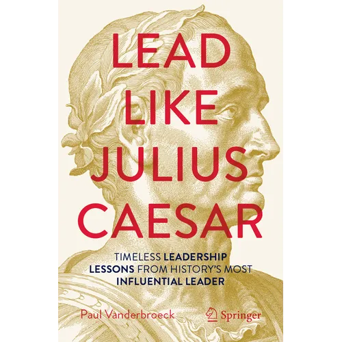 Lead Like Julius Caesar: Timeless Leadership Lessons from History's Most Influential Leader - Paperback