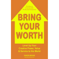 Bring Your Worth: Level Up Your Creative Power, Value & Service to the World - Paperback