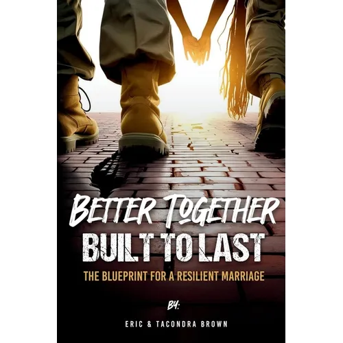 Better Together, Built to Last: The Blueprint for a Resilient Marriage - Paperback