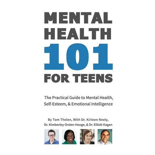 Mental Health 101 For Teens: The Practical Guide to Mental Health, Self-Esteem, & Emotional Intelligence - Paperback