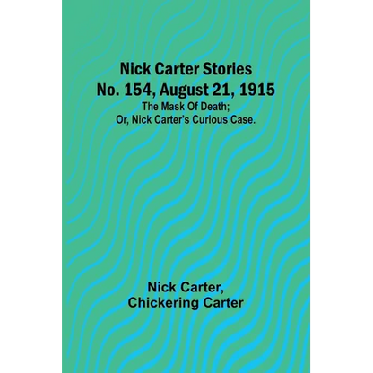 Nick Carter Stories No. 154, August 21, 1915: The mask of death; or, Nick Carter's curious case. - Paperback