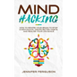 Mind Hacking: How To Rewire Your Brain To Stop Overthinking, Create Better Habits And Realize Your Life Goals - Paperback