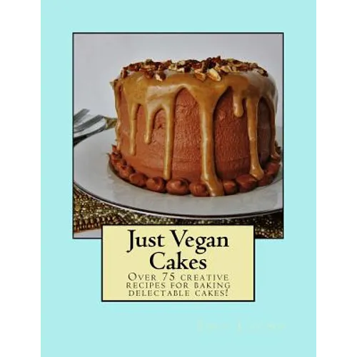 Just Vegan Cakes: Over 75 creative recipes for baking delectable cakes! - Paperback
