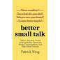 Better Small Talk: Talk to Anyone, Avoid Awkwardness, Generate Deep Conversations, and Make Real Friends - Hardcover