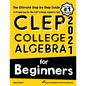 CLEP College Algebra for Beginners: The Ultimate Step by Step Guide to Preparing for the CLEP College Algebra Test - Paperback