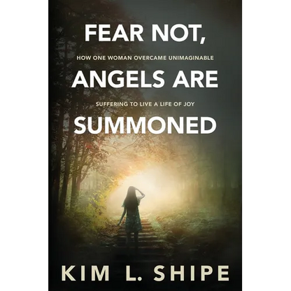 Fear Not, Angels Are Summoned: How One Woman Overcame Unimaginable Suffering to Live a Life of Joy - Paperback