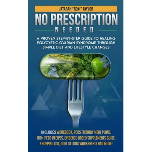 No Prescription Needed A Proven Step-By-Step Guide To Healing Polycystic Ovarian Syndrome Through Simple Diet And Lifestyle Changes - Paperback