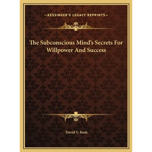 The Subconscious Mind's Secrets For Willpower And Success - Hardcover