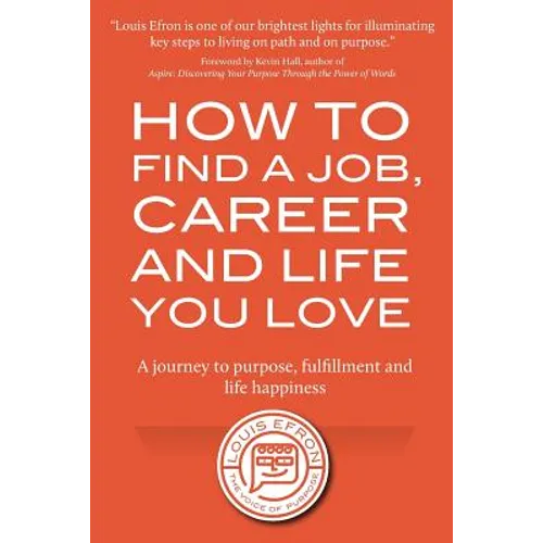 How to Find a Job, Career and Life You Love (2nd Edition): A journey to purpose, fulfillment and life happiness - Paperback