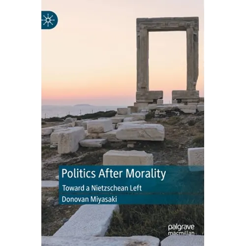 Politics After Morality: Toward a Nietzschean Left - Hardcover