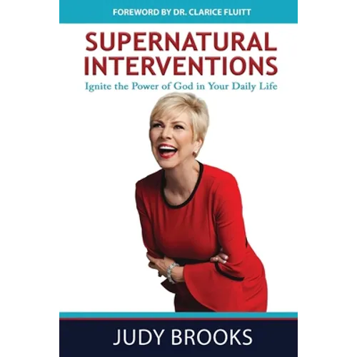 Supernatural Interventions: Ignite the Power of God in Your Daily Life - Paperback