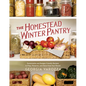 The Homestead Winter Pantry: Sustainable and Budget-Friendly Recipes to Prep, Preserve, and Store Food Year Round - Paperback