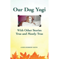 Our Dog Yogi With Other Stories True and Mostly True - Paperback
