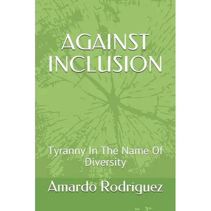 Against Inclusion: Tyranny In The Name Of Diversity - Paperback