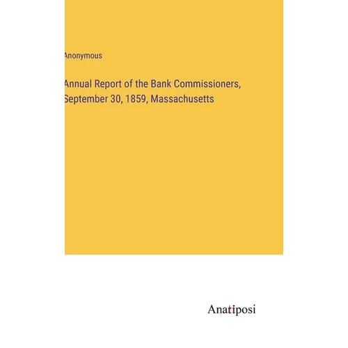 Annual Report of the Bank Commissioners, September 30, 1859, Massachusetts - Hardcover