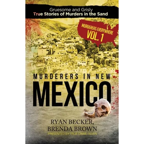 Murderers in New Mexico: Gruesome and Grisly True Stories of Murders in the Sand - Paperback