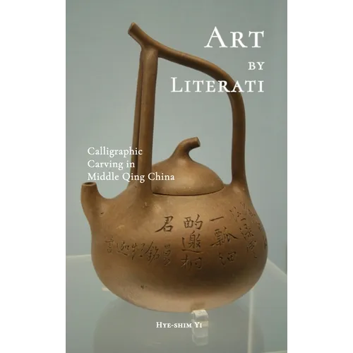 Art by Literati: Calligraphic Carving in Middle Qing China - Hardcover