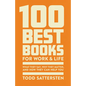 100 Best Books for Work and Life: What They Say, Why They Matter, and How They Can Help You - Hardcover