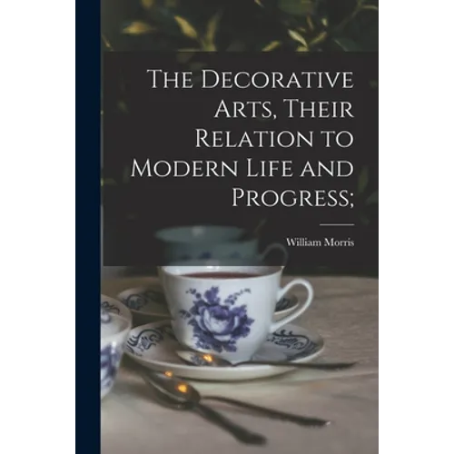 The Decorative Arts, Their Relation to Modern Life and Progress; - Paperback