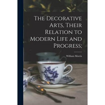 The Decorative Arts, Their Relation to Modern Life and Progress; - Paperback