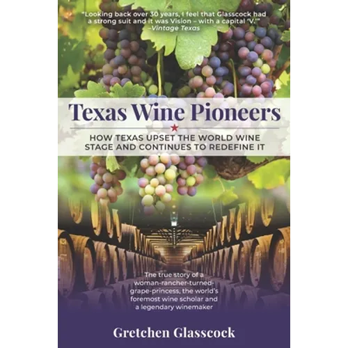 Texas Wine Pioneers: How Texas Upset the World Wine Stage and Continues to Redefine It Inbox - Paperback