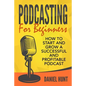 Podcasting for Beginners: How to Start and Grow a Successful and Profitable Podcast - Paperback