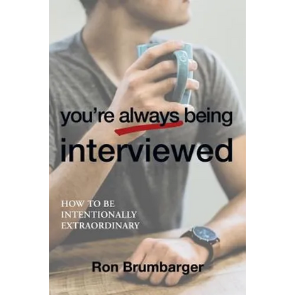 You're Always Being Interviewed: How to be Intentionally Extraordinary - Paperback