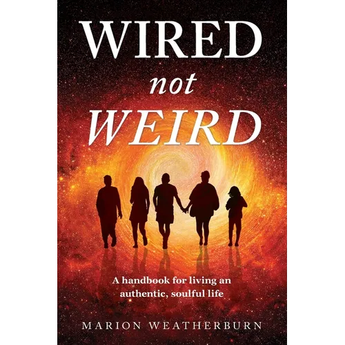 Wired not Weird: A handbook for living an authentic, soulful life - Paperback