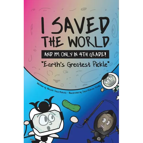 I Saved the World and I'm Only in 4th Grade!: Earth's Greatest Pickle (Book 1) - Paperback