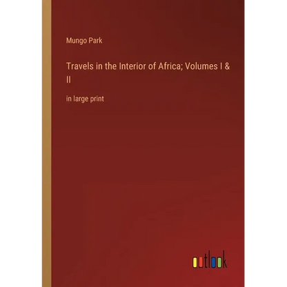 Travels in the Interior of Africa; Volumes I & II: in large print - Paperback