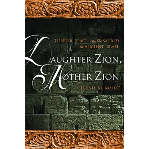 Daughter Zion, Mother Zion: Gender, Space, and the Sacred in Ancient Israel - Paperback