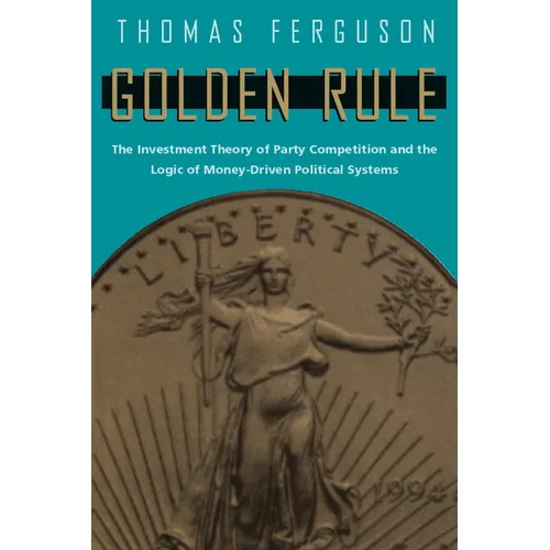 Golden Rule: The Investment Theory of Party Competition and the Logic of Money-Driven Political Systems - Paperback