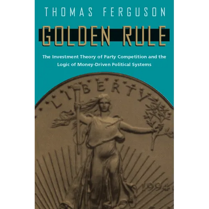 Golden Rule: The Investment Theory of Party Competition and the Logic of Money-Driven Political Systems - Paperback