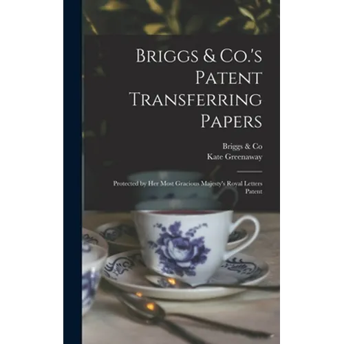 Briggs & Co.'s Patent Transferring Papers: Protected by Her Most Gracious Majesty's Royal Letters Patent - Hardcover