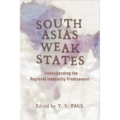South Asia's Weak States: Understanding the Regional Insecurity Predicament - Paperback