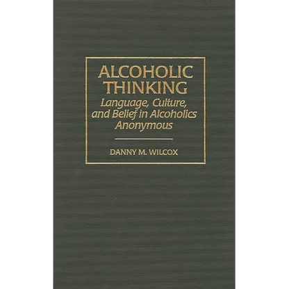 Alcoholic Thinking: Language, Culture, and Belief in Alcoholics Anonymous - Hardcover