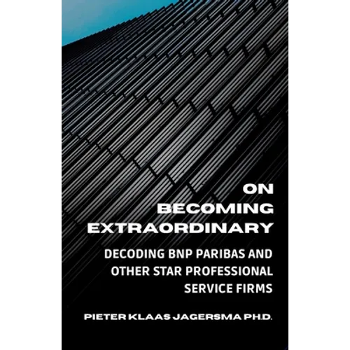 On Becoming Extraordinary: Decoding BNP Paribas and other Star Professional Service Firms - Paperback