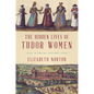 The Hidden Lives of Tudor Women: A Social History - Paperback