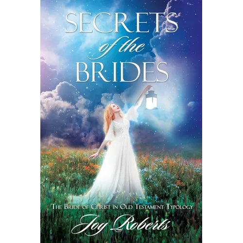 Secrets of the Brides: The Bride of Christ in Old Testament Typology - Paperback