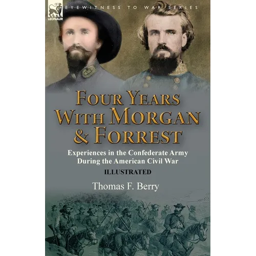 Four Years With Morgan and Forrest: Experiences in the Confederate Army During the American Civil War - Paperback