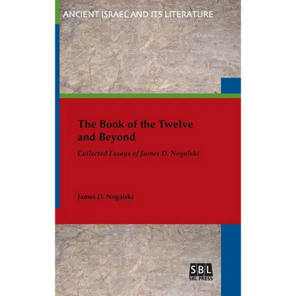 The Book of the Twelve and Beyond: Collected Essays of James D. Nogalski - Hardcover