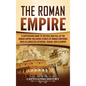 The Roman Empire: A Captivating Guide to the Rise and Fall of the Roman Empire Including Stories of Roman Emperors Such as Augustus Octa - Hardcover