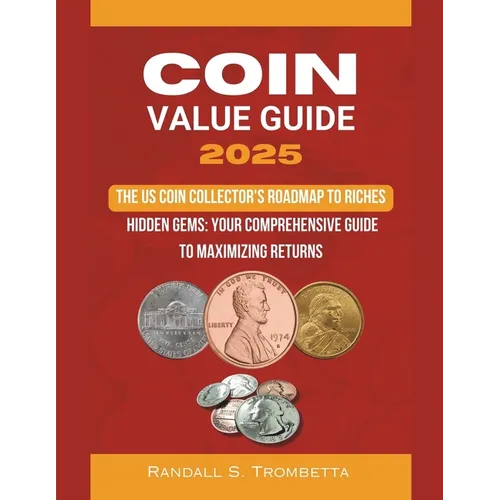Coin Value Guide 2025: The US Coin Collector's Roadmap to Riches: Hidden Gems: Your Comprehensive Guide to Maximizing Returns - Paperback