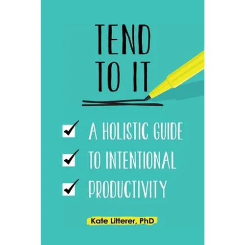 Tend to It: A Holistic Guide to Intentional Productivity - Paperback