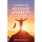 21 Ways to Release Anxiety: Let go of stress, depression and thrive in life - Paperback