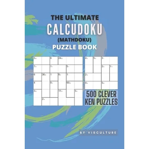 The Ultimate CalcuDoku (Mathdoku) Puzzle Book: 500 Clever Ken Puzzles for Adults and Kids, Compact Logical Arithmetic Crossword Puzzles - Paperback