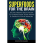 Superfoods for the Brain: 102 Nutrient Rich Foods To Strengthen Your Mind & Improve Your Memory - Paperback